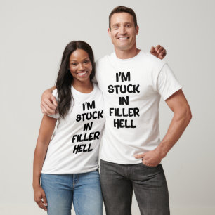 I'm stuck in filler hell T-Shirt