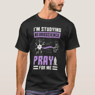 I'm Studying Neuroscience Pray For Me Neurologist T-Shirt