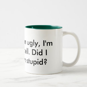 I'm stupid, I'm ugly, I'm dumb, I smell. Did I ... Two-Tone Coffee Mug
