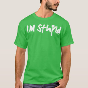 im stupid T-Shirt