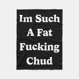 Im Such A Fat Foring Chud Quote Self Deprecating S Fleece Blanket