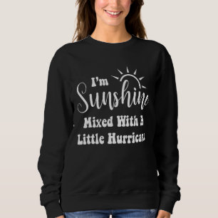 I'm Sunshine Mixed With A Little Hurricane 1 Sweatshirt