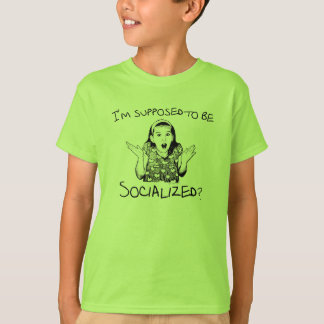 I'm Supposed to Be Socialised? T-Shirt