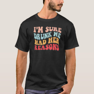 I'm Sure Drunk Me Had Her Reasons Beer Drinking T-Shirt