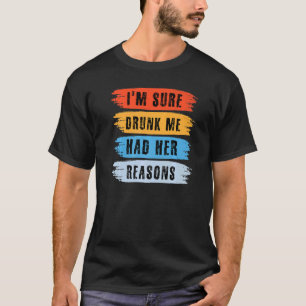 I'm Sure Drunk Me Had Her Reasons Drinking 1 T-Shirt