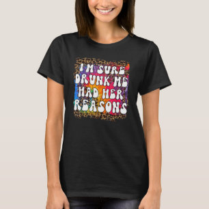 I'm Sure Drunk Me Had Her Reasons Drinking 1 T-Shirt