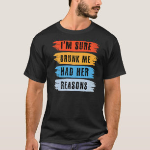 I'm Sure Drunk Me Had Her Reasons Drinking 1 T-Shirt