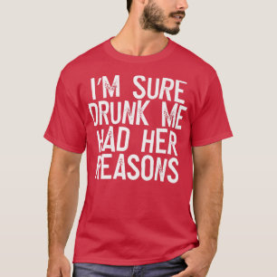 Im Sure Drunk Me Had Her Reasons Premium  T-Shirt