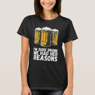 Im Sure Drunk Me Had Her Reasons T-Shirt