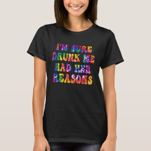 I'm Sure Drunk Me Had Her Reasons Tie Dye Text Bee T-Shirt