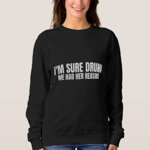 I'm Sure Drunk Me Had Her Reasons  Women Drinking  Sweatshirt