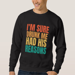 I'm Sure Drunk Me Had His Reasons  Men Drinking 1 Sweatshirt