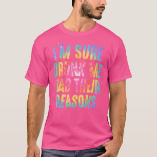 Im Sure Drunk Me Had Their Reasons  Drinking T-Shirt