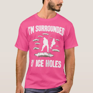I'M Surrounded By Ice Holes Fisherman Ice Fishing T-Shirt