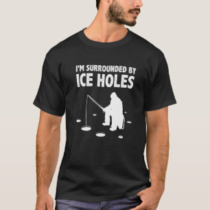 I'm Surrounded By Ice Holes Fishing Ice Fisher Rod T-Shirt