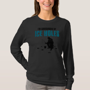 I'm Surrounded By Ice Holes Fishing Ice Fisher Rod T-Shirt