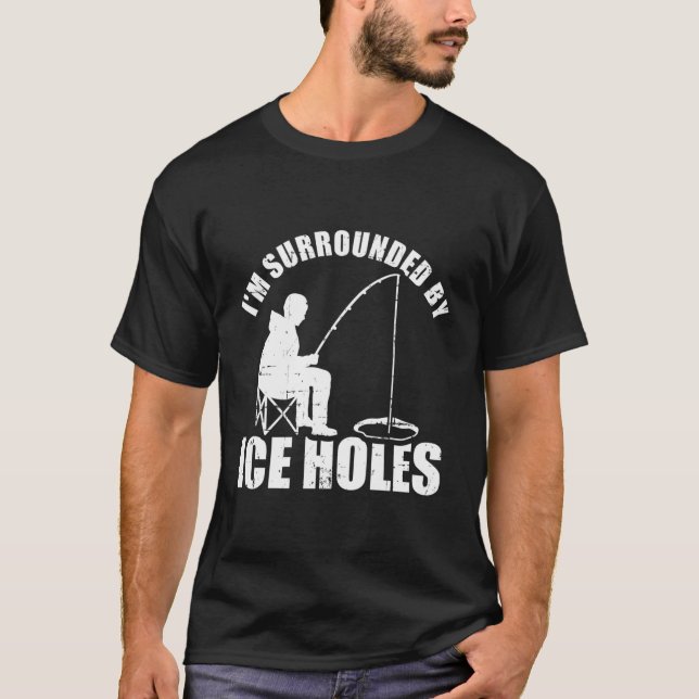 I'M Surrounded By Ice Holes Fishing T-Shirt (Front)
