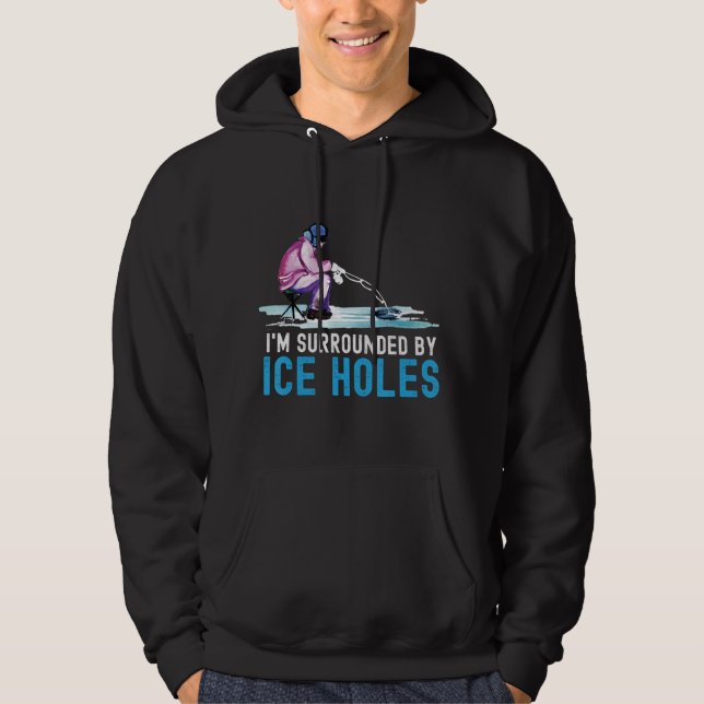 I'm Surrounded By Ice Holes Ice Fishing Hoodie (Front)