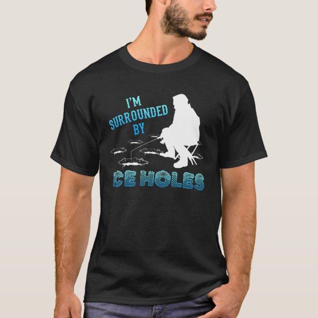 I'm Surrounded By Ice Holes Ice Fishing Lovers Win T-Shirt (Front)
