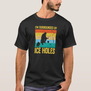 I'm Surrounded By Ice Holes Ice Fishing T-Shirt