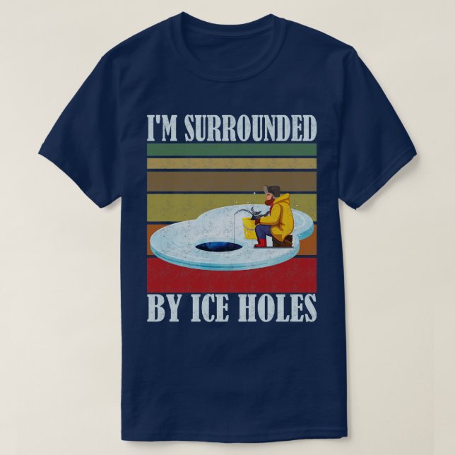 Im Surrounded By Ice Holes Ice fishing T-Shirt (Design Front)
