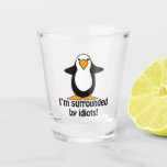 I'm Surrounded By Idiots Funny Penguin Shot Glass<br><div class="desc">I'm surrounded by idiots! Funny and sarcastic insult saying with a cute penguin cartoon graphic.</div>