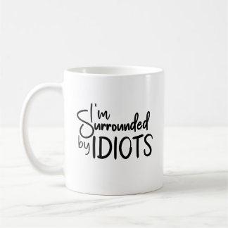 I'm Surrounded By Idiots Sarcastic Quote Coffee Mug