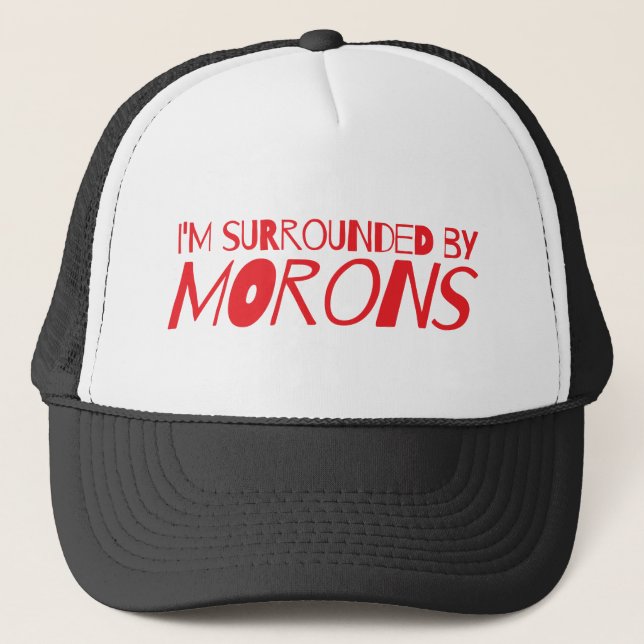 I'm surrounded by MORONS Trucker Hat (Front)