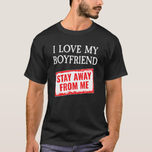 I'm Taken I Love My Boyfriend So Stay Away From me T-Shirt