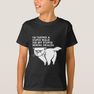 I'm Taking A Stupid Walk For My Stupid Mental Heal T-Shirt