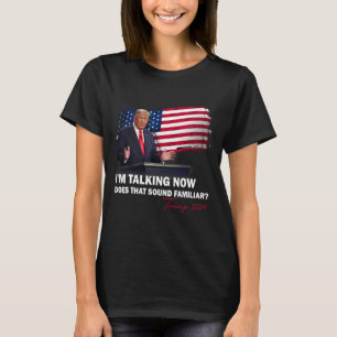 I'm Talking Now Does That Sound Familiar Trump 202 T-Shirt