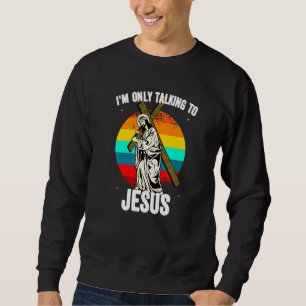 I'm Talking To Jesus Sunday School Christian Sweatshirt