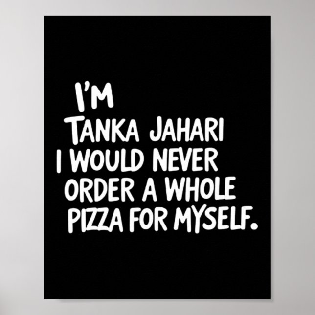 I'm Tanka Jahari But I Would Never Order A Whole P Poster (Front)