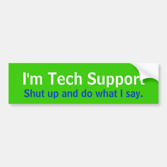 I'm Tech Support, Shut up and do what I say. Bumper Sticker (Front)