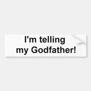 I'm telling my Godfather! Bumper Sticker