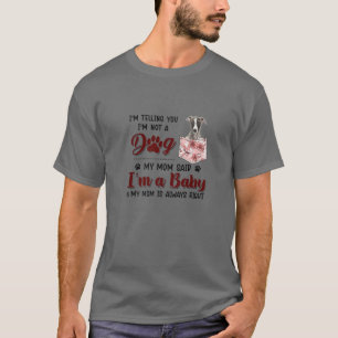 I'm Telling You I'm Not A Dog My Mom Said Whippet T-Shirt