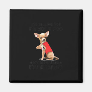Im Telling You Im Not A Dog My Mum Said Chihuahua Magnet
