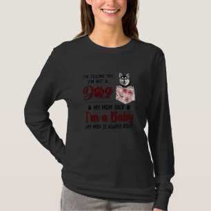 I'm Telling You I'm Not A Dog My Mum Said Husky T-Shirt