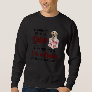 I'm Telling You I'm Not A Dog My Mum Said Labrador Sweatshirt
