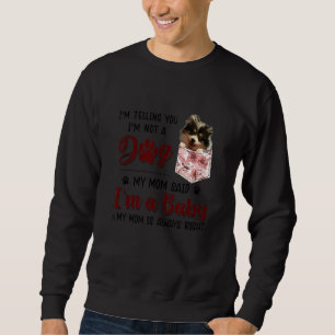 I'm Telling You I'm Not A Dog My Mum Said Pomerani Sweatshirt