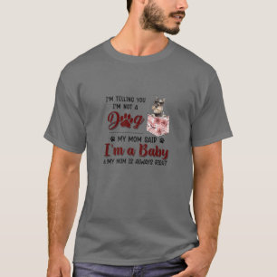 I'm Telling You I'm Not A Dog My Mum Said Schnauze T-Shirt