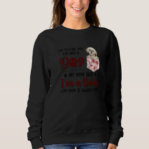 I'm Telling You I'm Not A Dog My Mum Said Shih Tzu Sweatshirt