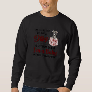 I'm Telling You I'm Not A Dog My Mum Said Whippet Sweatshirt
