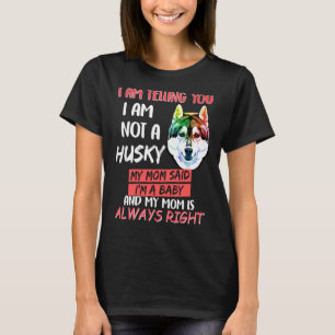 Im Telling You Im Not A Husky My Mum Said Im Baby T-Shirt