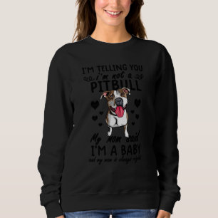 I'm Telling You I'm Not A Pitbull My Mum Said I'm  Sweatshirt
