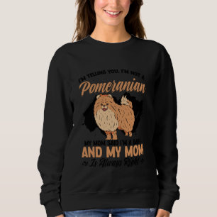 I'm Telling You I'm Not A Pomeranian My Mum Said I Sweatshirt