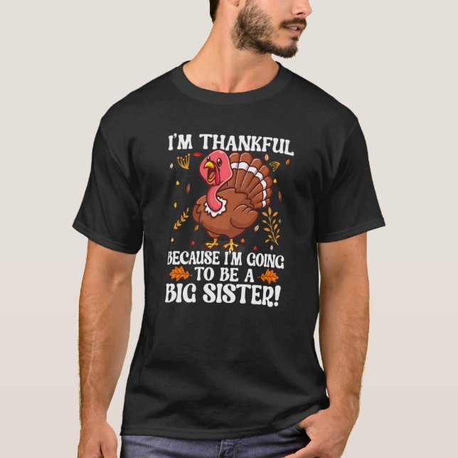 I'm Thankful Because I'm Going To Be A Big Sister  T-Shirt (Front)