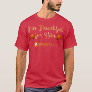 I'm Thankful for Him Funny Matching Couples Thanks T-Shirt