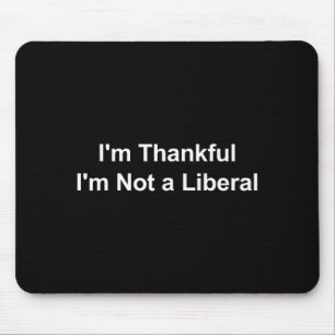 I'm Thankful I'm Not A Liberal Funny Mouse Mat
