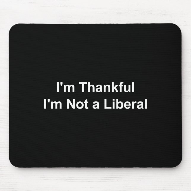 I'm Thankful I'm Not A Liberal Funny  Mouse Mat (Front)